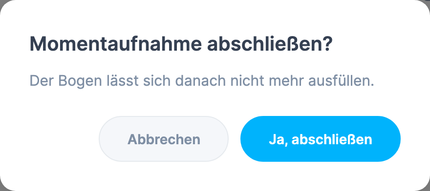 Rückfrage Momentaufnahme abschließen? mit dem Satz „Der Bogen lässt sich danach nicht mehr ausfüllen." und den Schaltflächen Abbrechen und Ja, abschließen